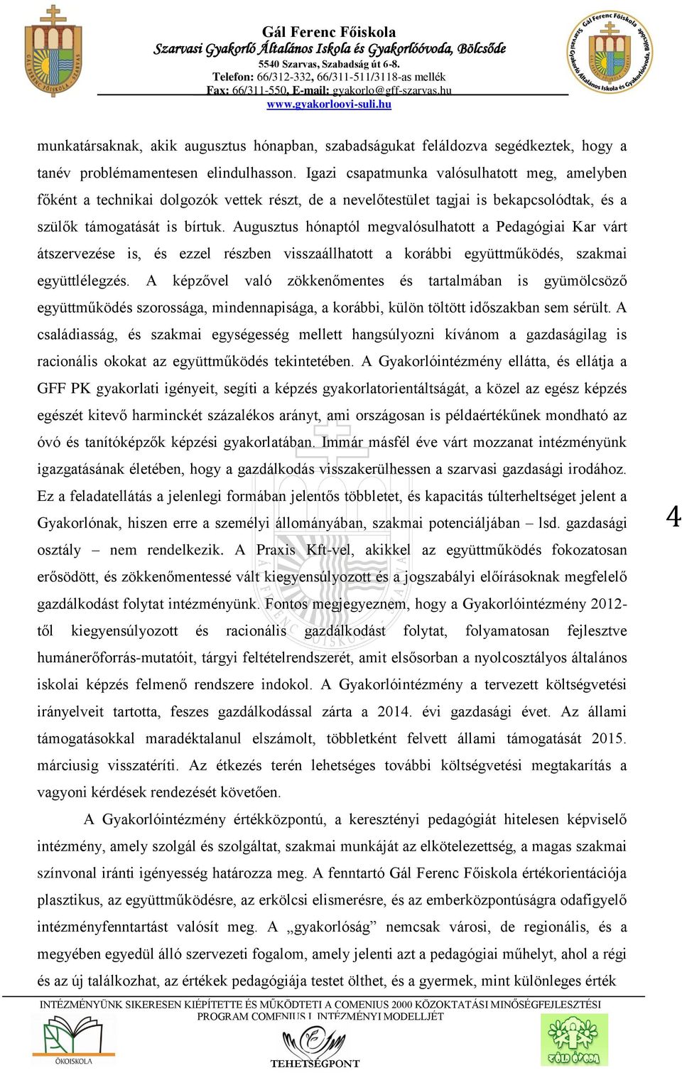 Augusztus hónaptól megvalósulhatott a Pedagógiai Kar várt átszervezése is, és ezzel részben visszaállhatott a korábbi együttműködés, szakmai együttlélegzés.