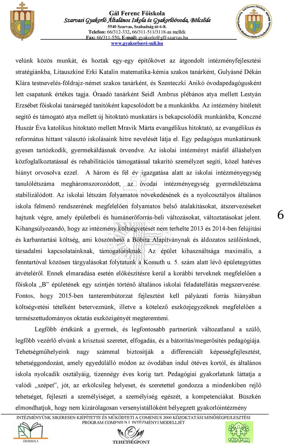 Óraadó tanárként Seidl Ambrus plébános atya mellett Lestyán Erzsébet főiskolai tanársegéd tanítóként kapcsolódott be a munkánkba.