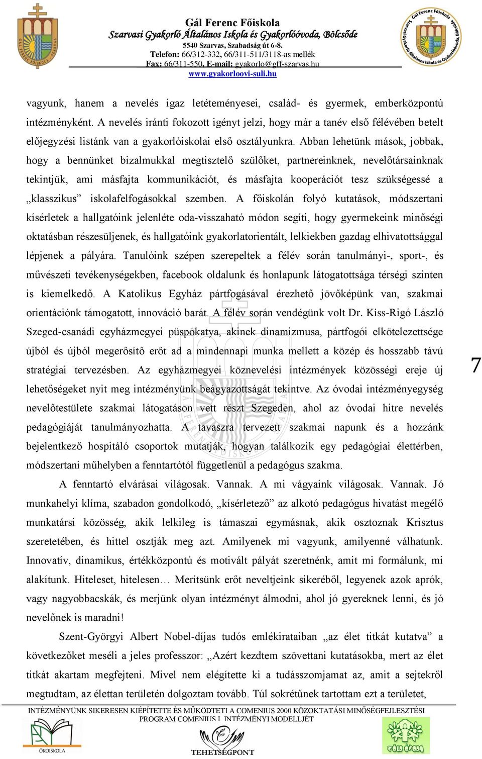 Abban lehetünk mások, jobbak, hogy a bennünket bizalmukkal megtisztelő szülőket, partnereinknek, nevelőtársainknak tekintjük, ami másfajta kommunikációt, és másfajta kooperációt tesz szükségessé a