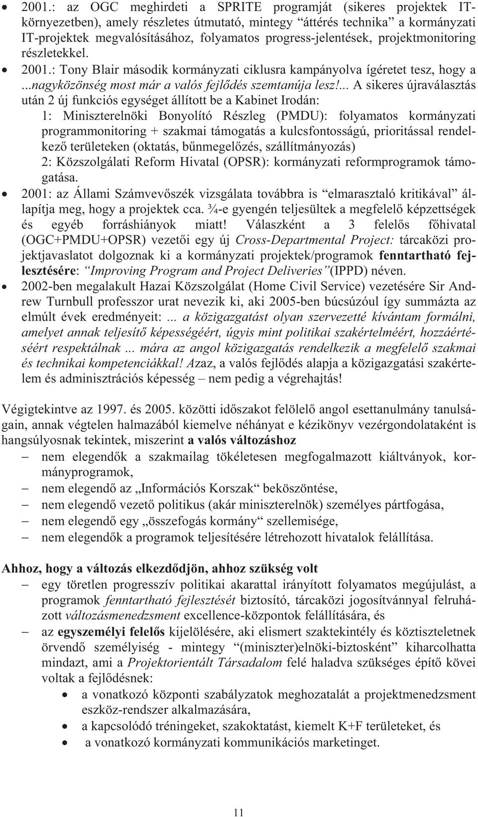 ... A sikeres újraválasztás után 2 új funkciós egységet állított be a Kabinet Irodán: 1: Miniszterelnöki Bonyolító Részleg (PMDU): folyamatos kormányzati programmonitoring + szakmai támogatás a