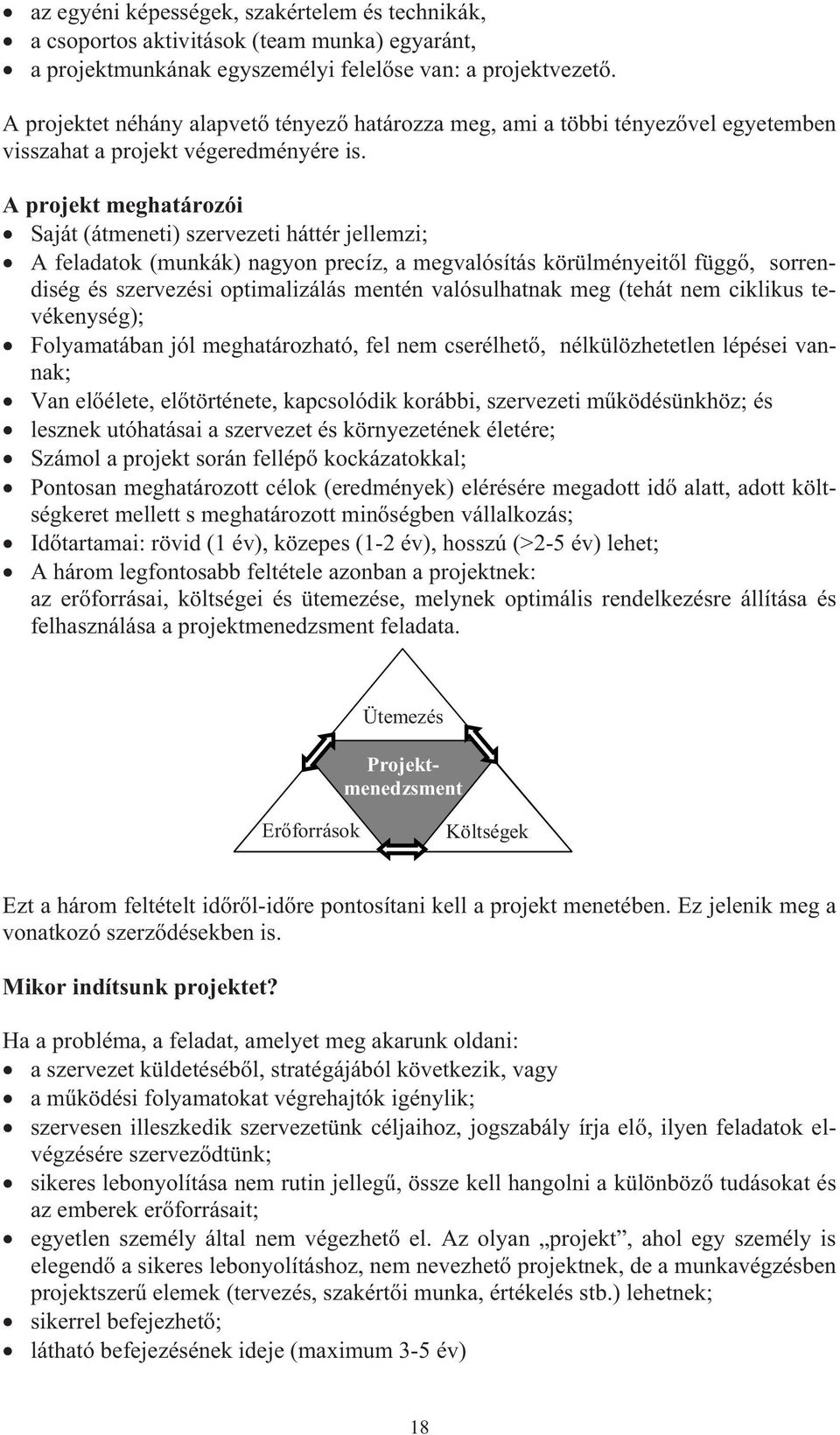 A projekt meghatározói Saját (átmeneti) szervezeti háttér jellemzi; A feladatok (munkák) nagyon precíz, a megvalósítás körülményeitl függ, sorrendiség és szervezési optimalizálás mentén valósulhatnak