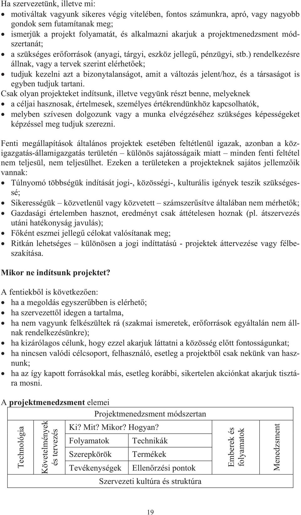 ) rendelkezésre állnak, vagy a tervek szerint elérhetek; tudjuk kezelni azt a bizonytalanságot, amit a változás jelent/hoz, és a társaságot is egyben tudjuk tartani.