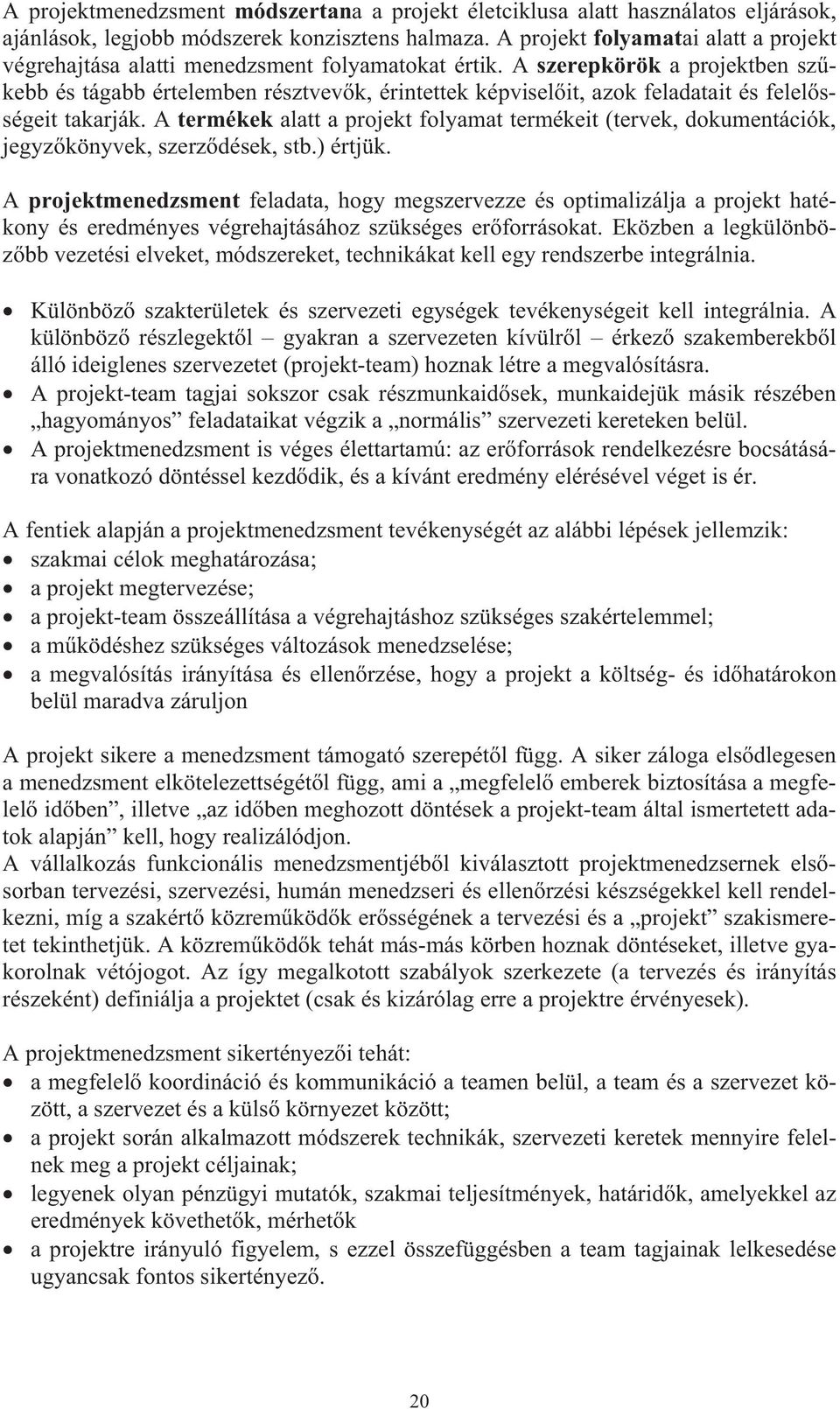 A szerepkörök a projektben szkebb és tágabb értelemben résztvevk, érintettek képviselit, azok feladatait és felelsségeit takarják.