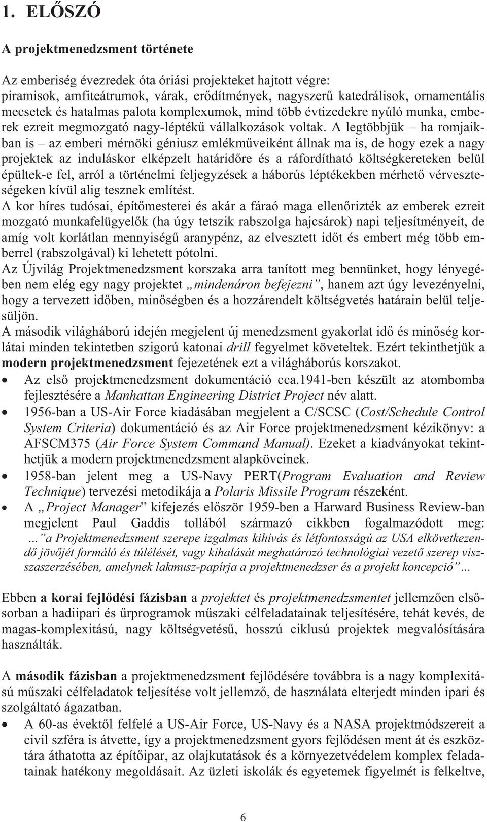 A legtöbbjük ha romjaikban is az emberi mérnöki géniusz emlékmveiként állnak ma is, de hogy ezek a nagy projektek az induláskor elképzelt határidre és a ráfordítható költségkereteken belül épültek-e