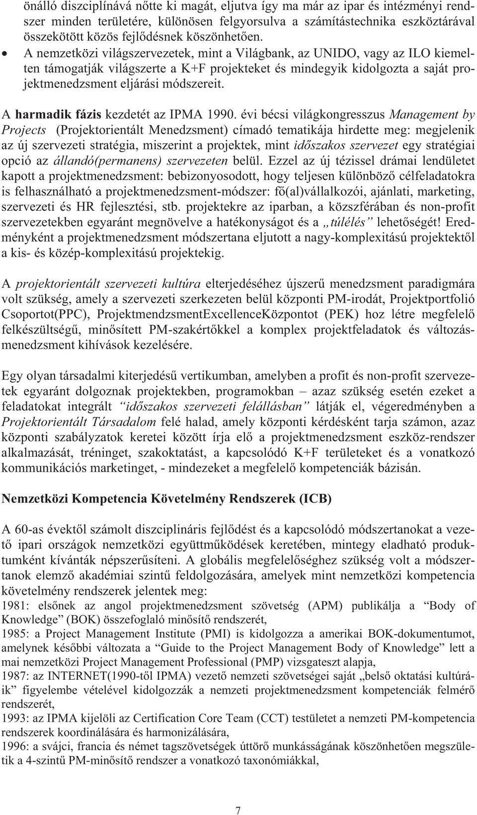 A nemzetközi világszervezetek, mint a Világbank, az UNIDO, vagy az ILO kiemelten támogatják világszerte a K+F projekteket és mindegyik kidolgozta a saját projektmenedzsment eljárási módszereit.