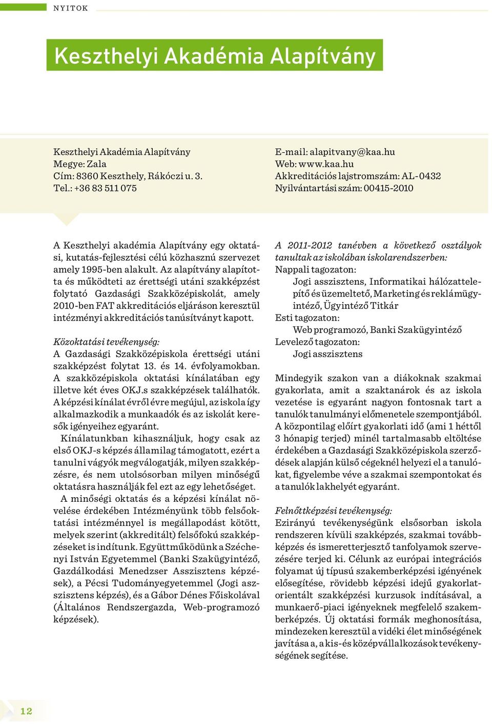 hu Akkreditációs lajstromszám: AL-0432 Nyilvántartási szám: 00415-2010 A Keszthelyi akadémia Alapítvány egy oktatási, kutatás-fejlesztési célú közhasznú szervezet amely 1995-ben alakult.