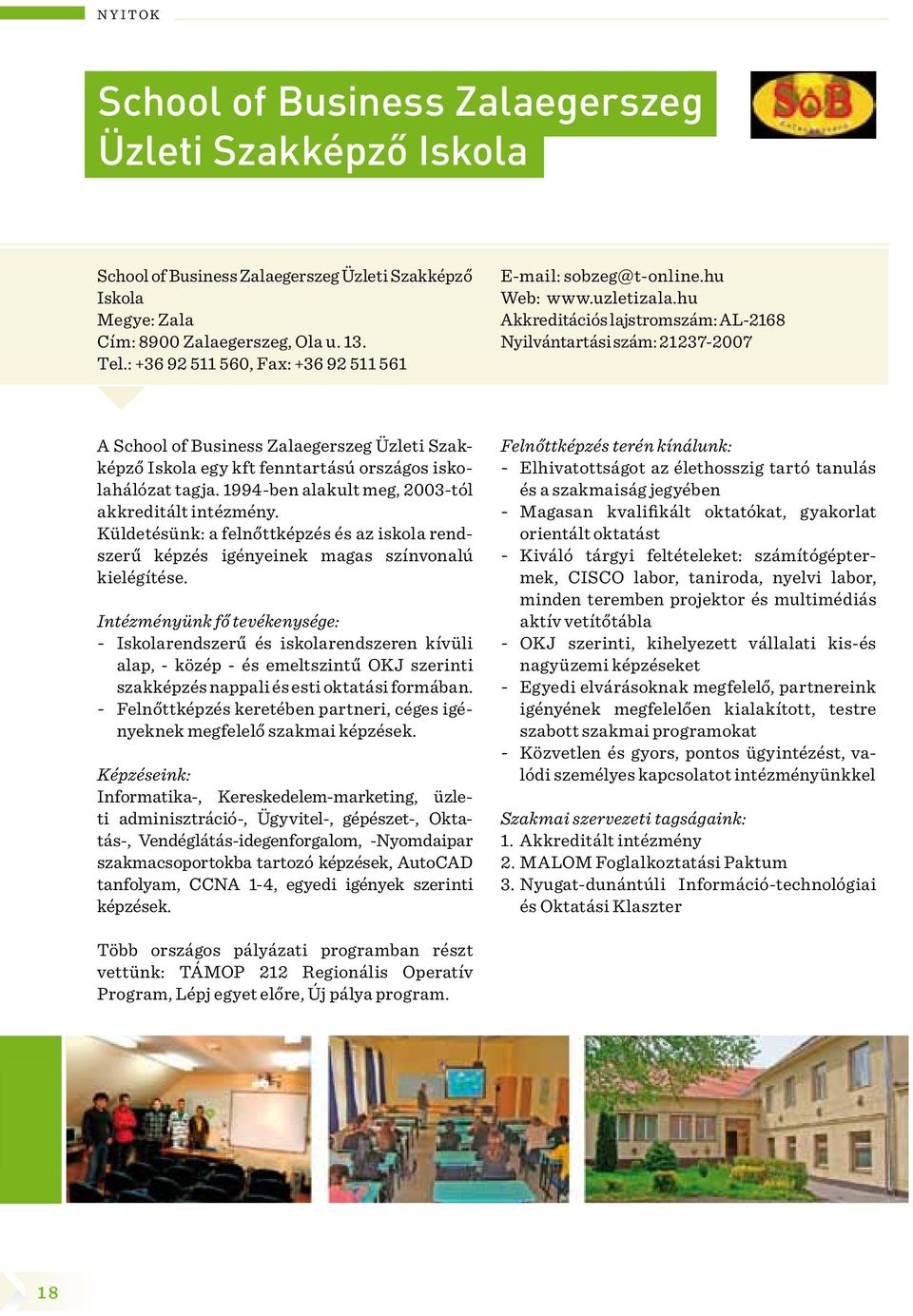 hu Akkreditációs lajstromszám: AL-2168 Nyilvántartási szám: 21237-2007 A School of Business Zalaegerszeg Üzleti Szakképző Iskola egy kft fenntartású országos iskolahálózat tagja.