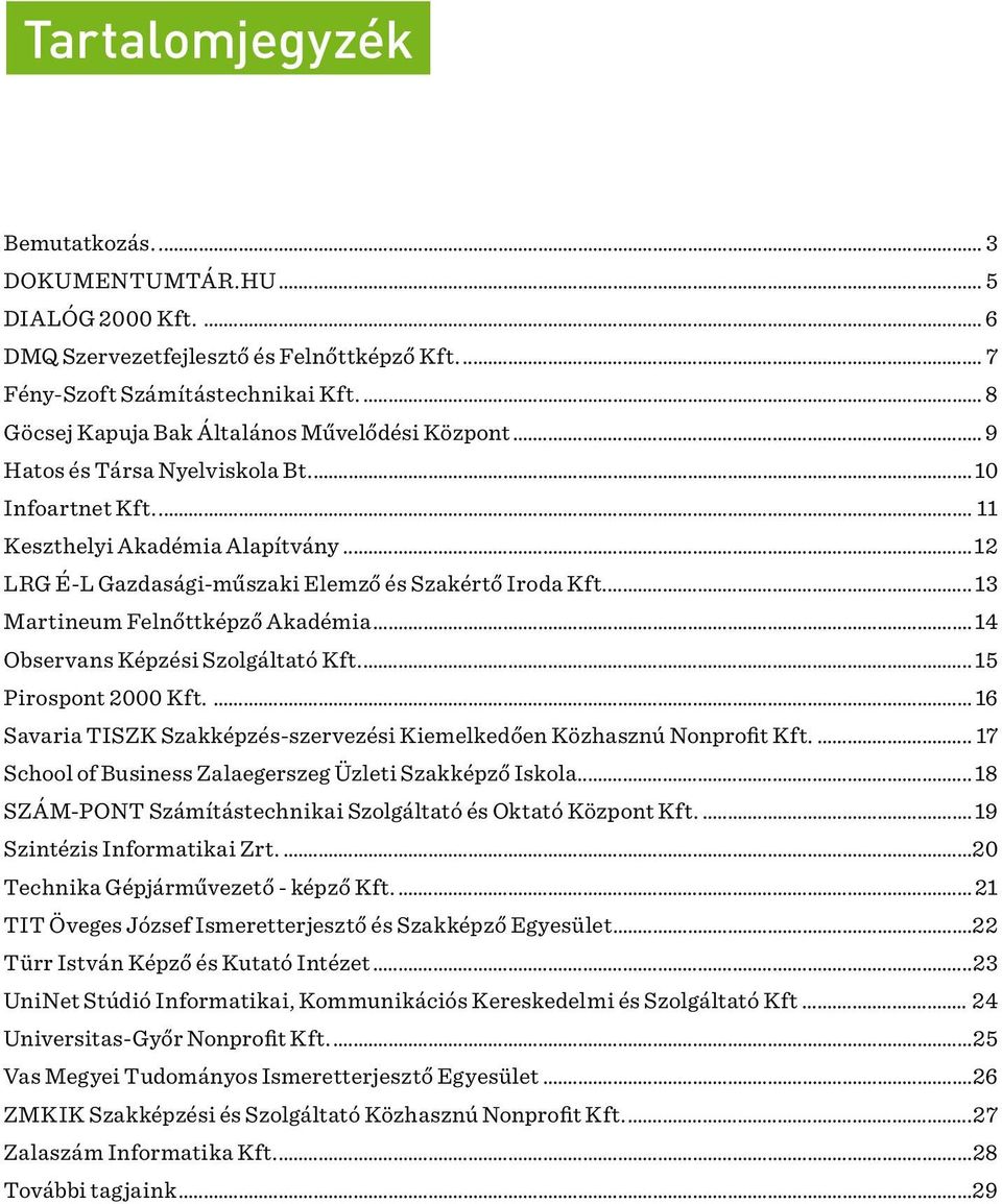 .. 12 LRG É-L Gazdasági-műszaki Elemző és Szakértő Iroda Kft... 13 Martineum Felnőttképző Akadémia... 14 Observans Képzési Szolgáltató Kft... 15 Pirospont 2000 Kft.