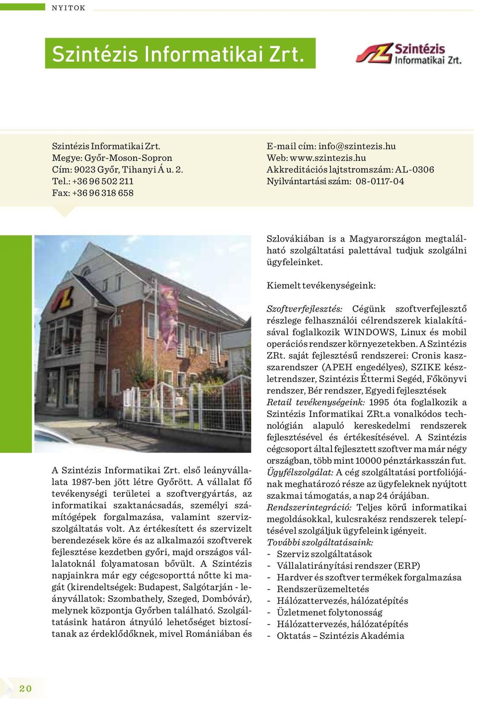 Kiemelt tevékenységeink: A Szintézis Informatikai Zrt. első leányvállalata 1987-ben jött létre Győrött.