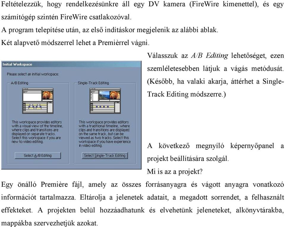 Válasszuk az A/B Editing lehetőséget, ezen szemléletesebben látjuk a vágás metódusát. (Később, ha valaki akarja, áttérhet a Single- Track Editing módszerre.