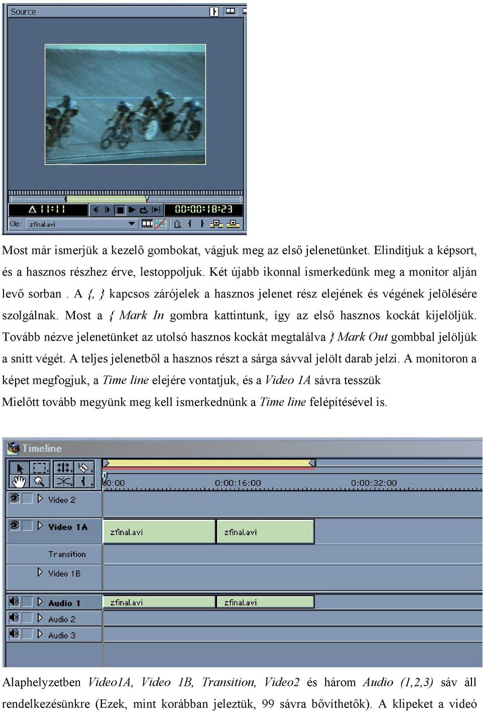 Tovább nézve jelenetünket az utolsó hasznos kockát megtalálva } Mark Out gombbal jelöljük a snitt végét. A teljes jelenetből a hasznos részt a sárga sávval jelölt darab jelzi.