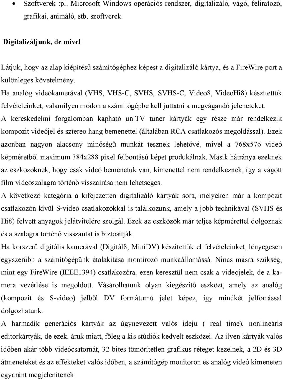 Ha analóg videókamerával (VHS, VHS-C, SVHS, SVHS-C, Video8, VideoHi8) készítettük felvételeinket, valamilyen módon a számítógépbe kell juttatni a megvágandó jeleneteket.