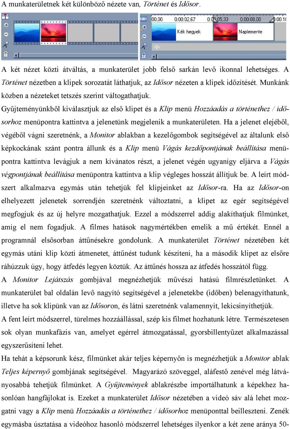 Gyűjteményünkből kiválasztjuk az első klipet és a Klip menü Hozzáadás a történethez / idősorhoz menüpontra kattintva a jelenetünk megjelenik a munkaterületen.