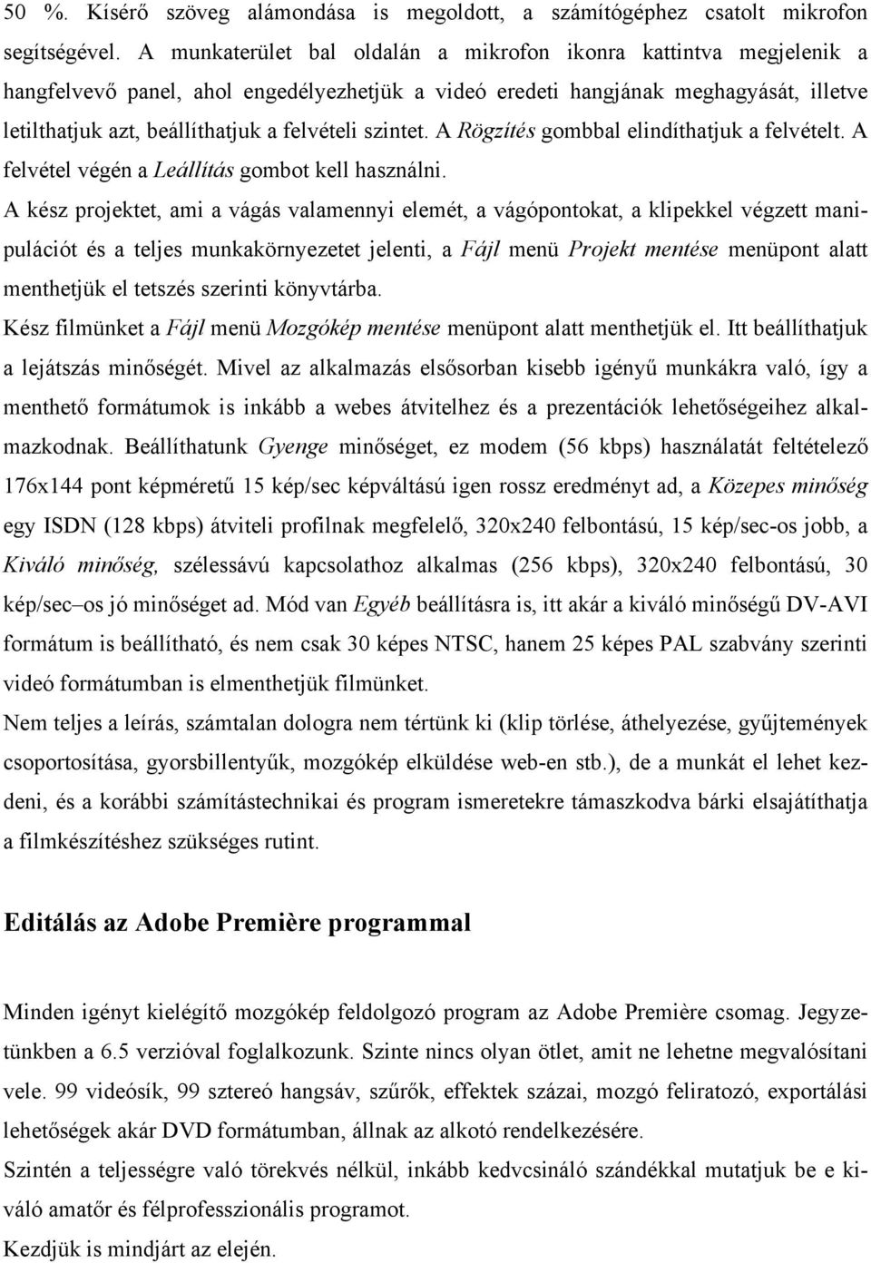 szintet. A Rögzítés gombbal elindíthatjuk a felvételt. A felvétel végén a Leállítás gombot kell használni.