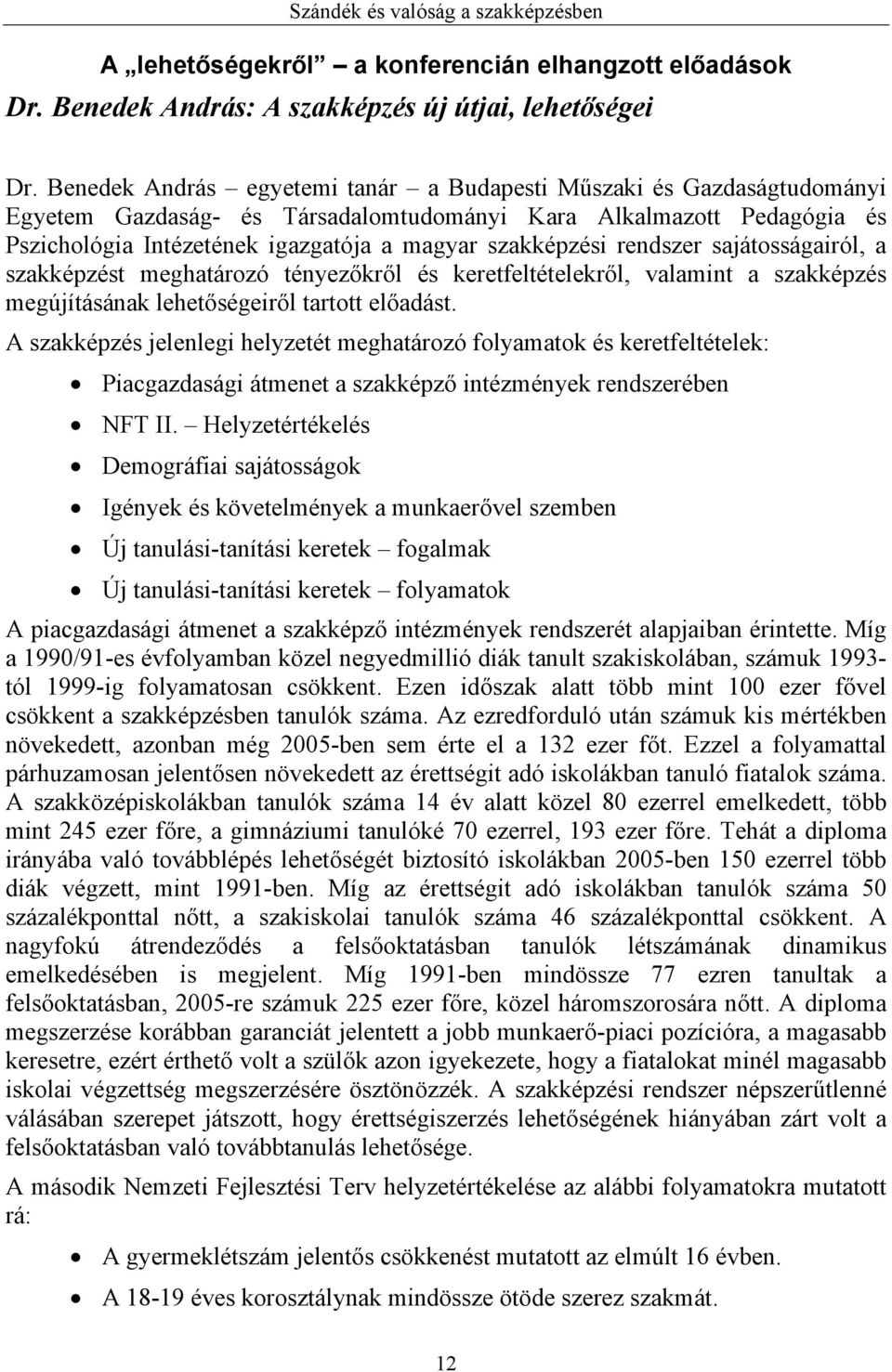 rendszer sajátosságairól, a szakképzést meghatározó tényezőkről és keretfeltételekről, valamint a szakképzés megújításának lehetőségeiről tartott előadást.