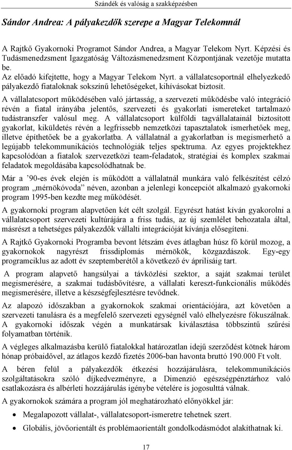 a vállalatcsoportnál elhelyezkedő pályakezdő fiataloknak sokszínű lehetőségeket, kihívásokat biztosít.