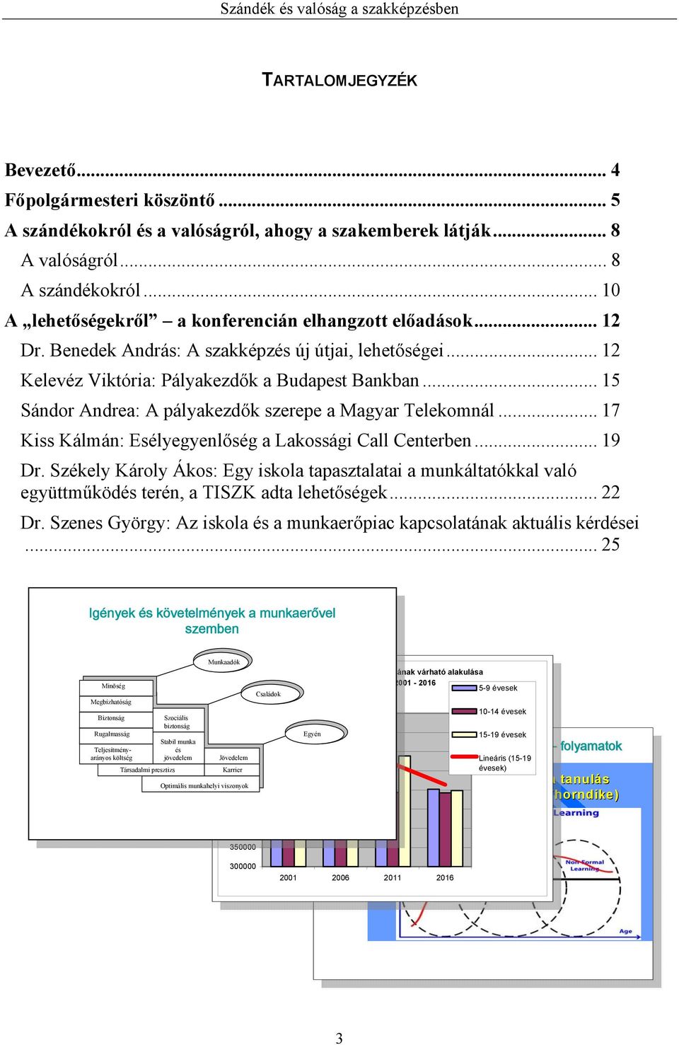 .. 15 Sándor Andrea: A pályakezdők szerepe a Magyar Telekomnál... 17 Kiss Kálmán: Esélyegyenlőség a Lakossági Call Centerben... 19 Dr.