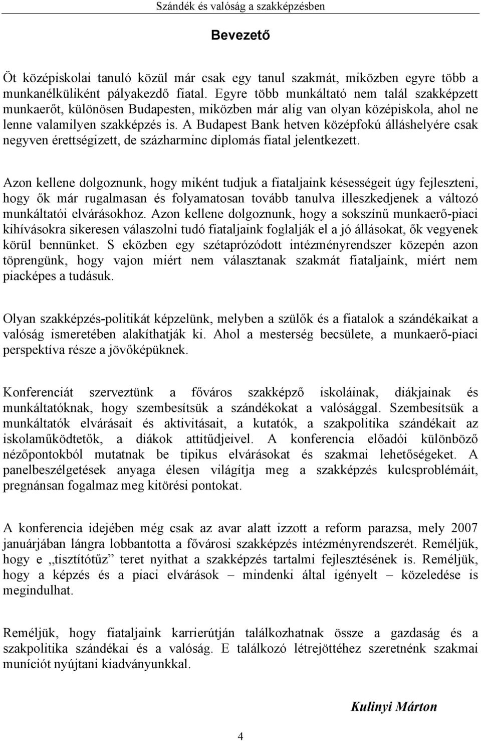 A Budapest Bank hetven középfokú álláshelyére csak negyven érettségizett, de százharminc diplomás fiatal jelentkezett.