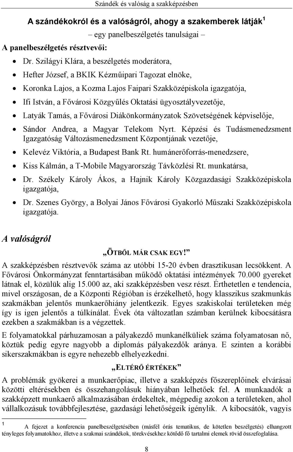 ügyosztályvezetője, Latyák Tamás, a Fővárosi Diákönkormányzatok Szövetségének képviselője, Sándor Andrea, a Magyar Telekom Nyrt.