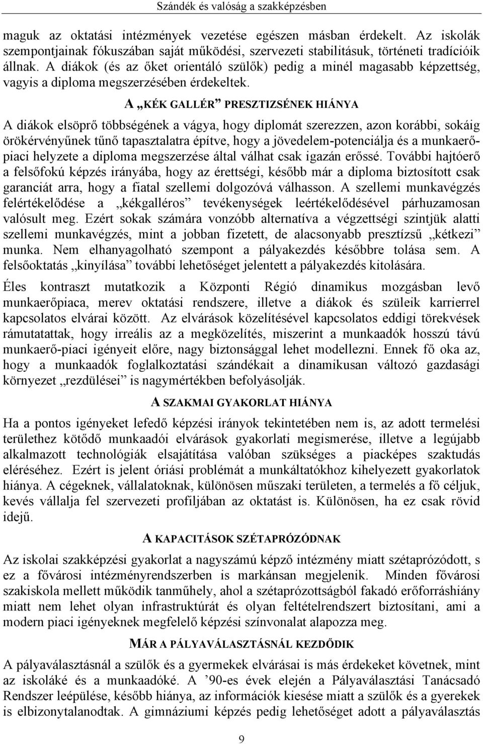 A KÉK GALLÉR PRESZTIZSÉNEK HIÁNYA A diákok elsöprő többségének a vágya, hogy diplomát szerezzen, azon korábbi, sokáig örökérvényűnek tűnő tapasztalatra építve, hogy a jövedelem-potenciálja és a