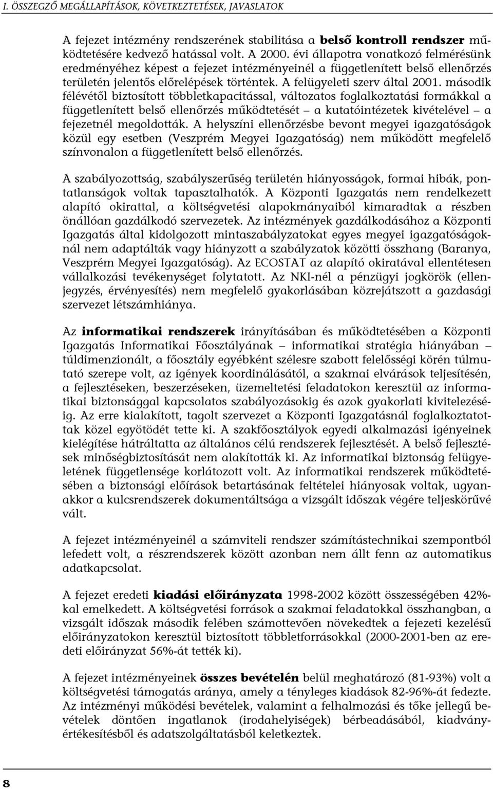 második félévétől biztosított többletkapacitással, változatos foglalkoztatási formákkal a függetlenített belső ellenőrzés működtetését a kutatóintézetek kivételével a fejezetnél megoldották.