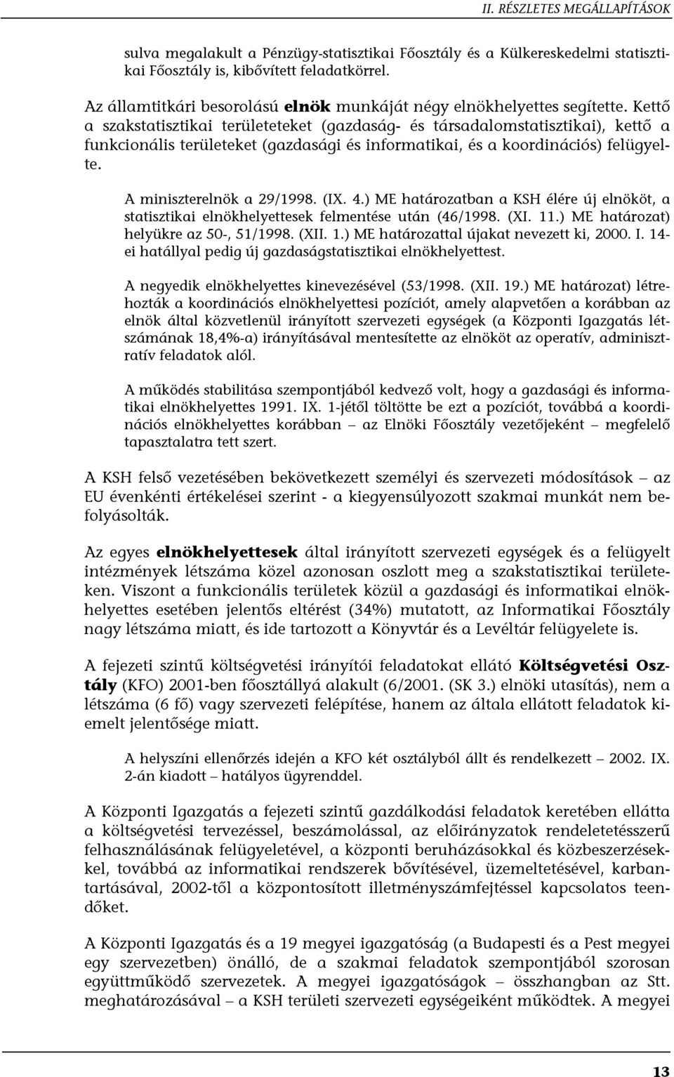 (IX. 4.) ME határozatban a KSH élére új elnököt, a statisztikai elnökhelyettesek felmentése után (46/1998. (XI. 11.) ME határozat) helyükre az 50-, 51/1998. (XII. 1.) ME határozattal újakat nevezett ki, 2000.