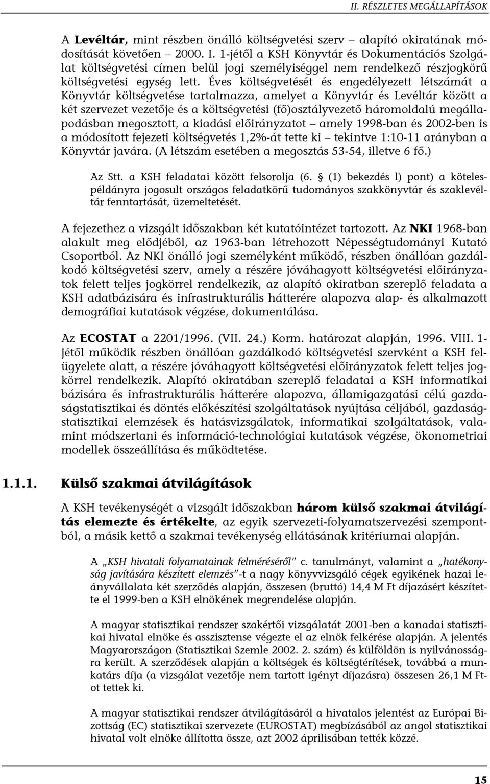 Éves költségvetését és engedélyezett létszámát a Könyvtár költségvetése tartalmazza, amelyet a Könyvtár és Levéltár között a két szervezet vezetője és a költségvetési (fő)osztályvezető háromoldalú