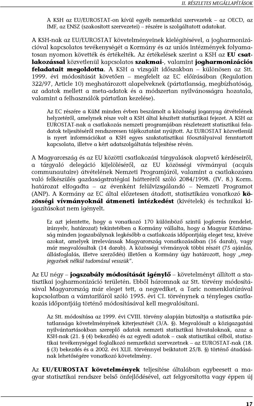 Az értékelések szerint a KSH az EU csatlakozással közvetlenül kapcsolatos szakmai-, valamint jogharmonizációs feladatait megoldotta. A KSH a vizsgált időszakban különösen az Stt. 1999.