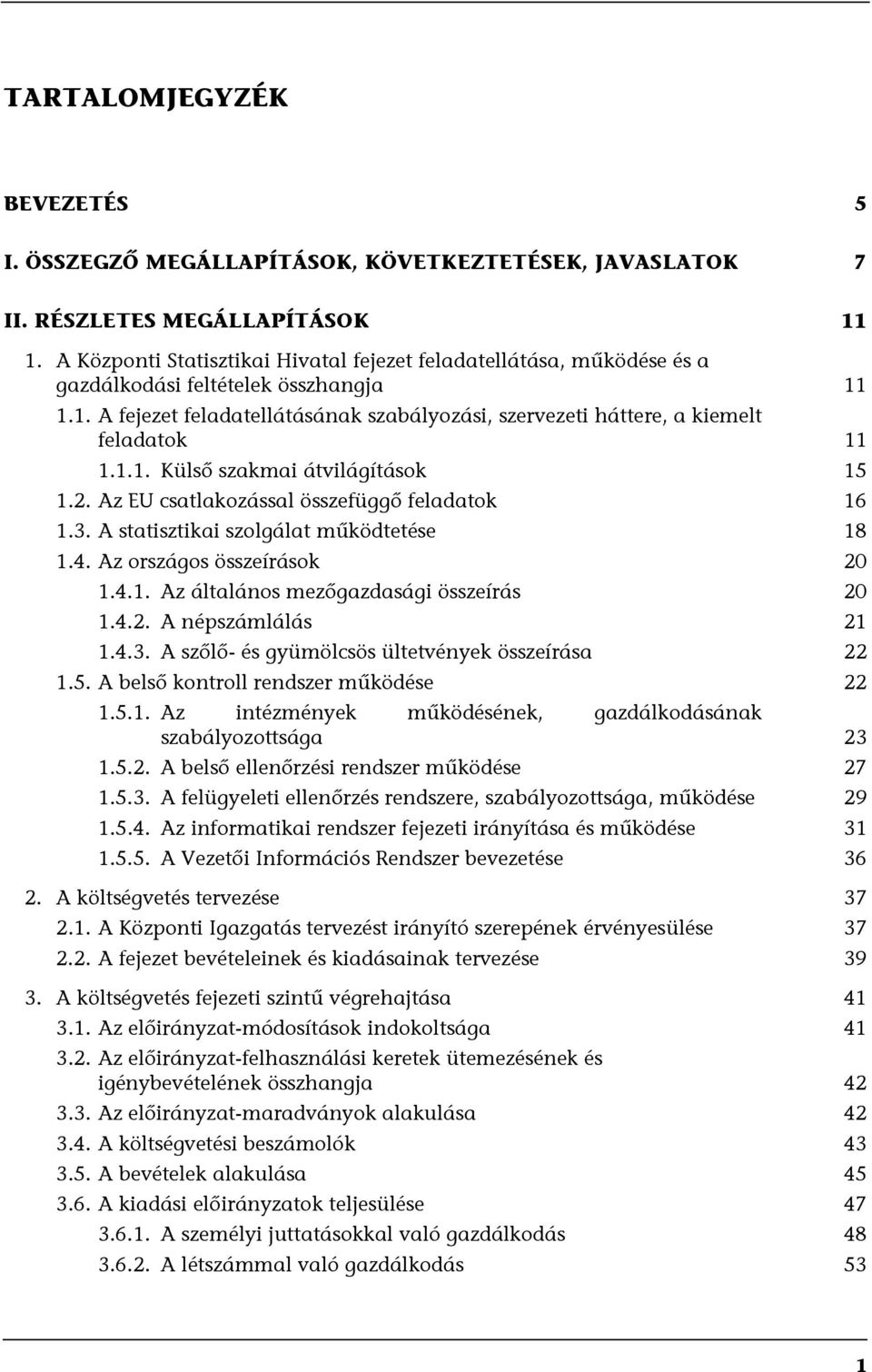 1.1. Külső szakmai átvilágítások 15 1.2. Az EU csatlakozással összefüggő feladatok 16 1.3. A statisztikai szolgálat működtetése 18 1.4. Az országos összeírások 20 1.4.1. Az általános mezőgazdasági összeírás 20 1.