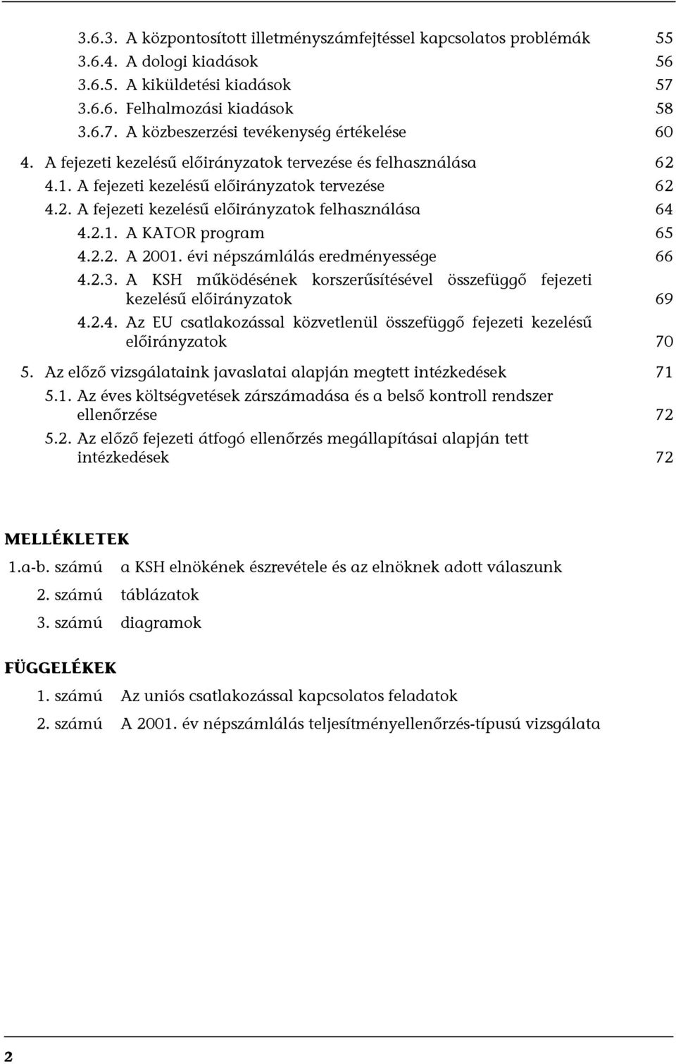 2.2. A 2001. évi népszámlálás eredményessége 66 4.2.3. A KSH működésének korszerűsítésével összefüggő fejezeti kezelésű előirányzatok 69 4.2.4. Az EU csatlakozással közvetlenül összefüggő fejezeti kezelésű előirányzatok 70 5.