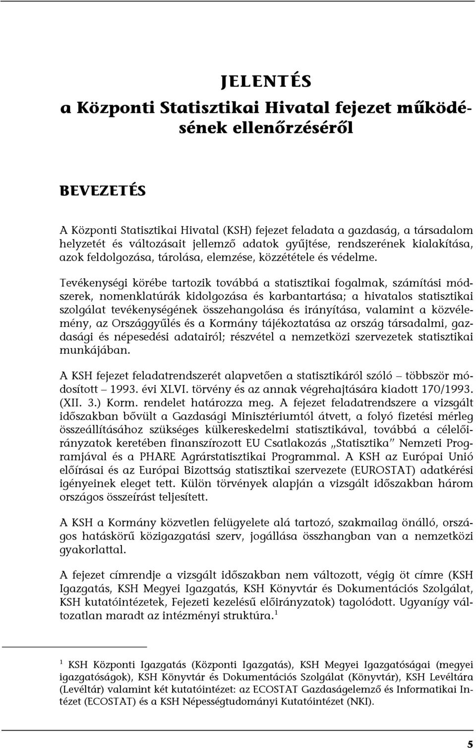 Tevékenységi körébe tartozik továbbá a statisztikai fogalmak, számítási módszerek, nomenklatúrák kidolgozása és karbantartása; a hivatalos statisztikai szolgálat tevékenységének összehangolása és