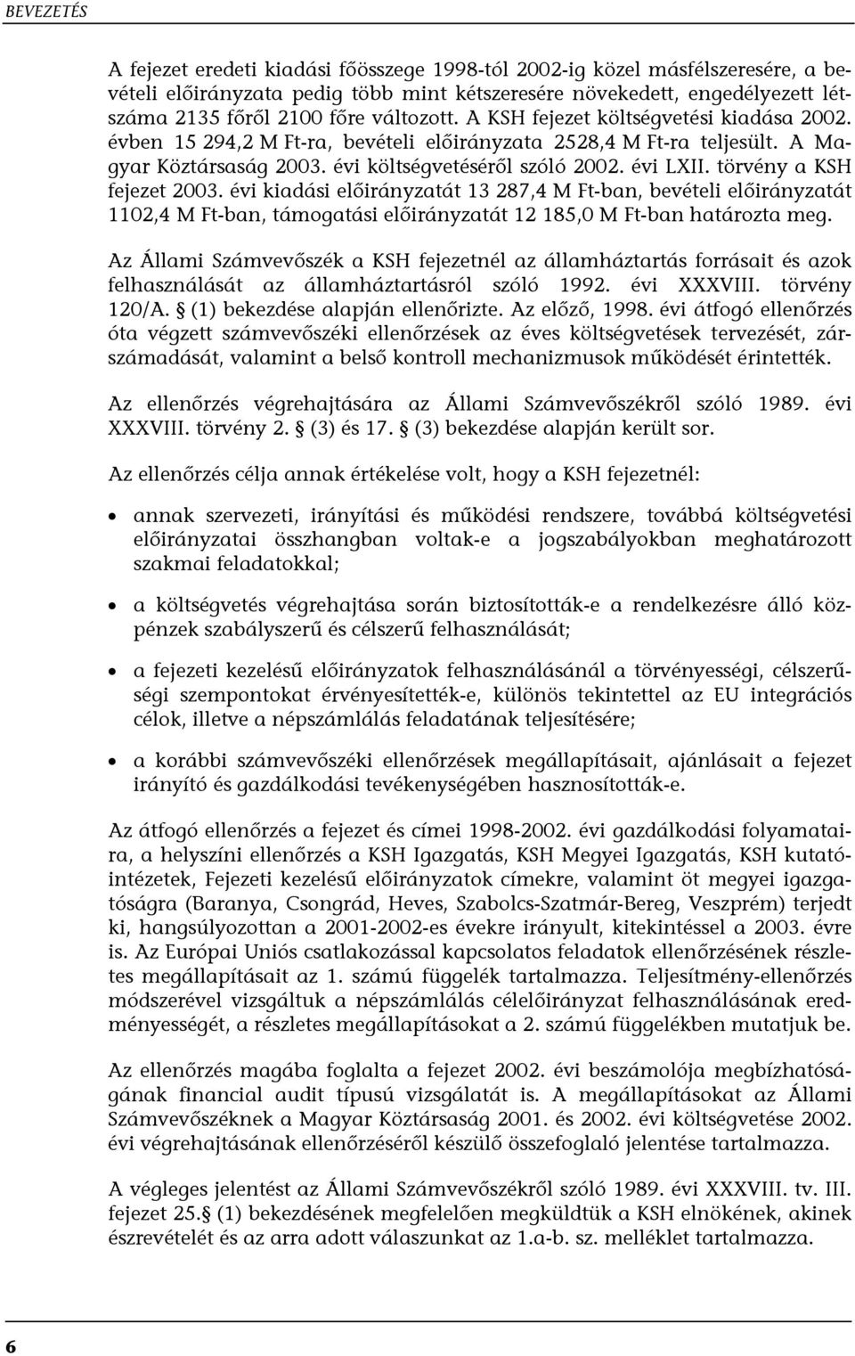 törvény a KSH fejezet 2003. évi kiadási előirányzatát 13 287,4 M Ft-ban, bevételi előirányzatát 1102,4 M Ft-ban, támogatási előirányzatát 12 185,0 M Ft-ban határozta meg.