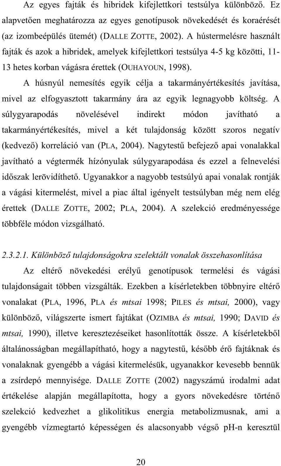 A húsnyúl nemesítés egyik célja a takarmányértékesítés javítása, mivel az elfogyasztott takarmány ára az egyik legnagyobb költség.