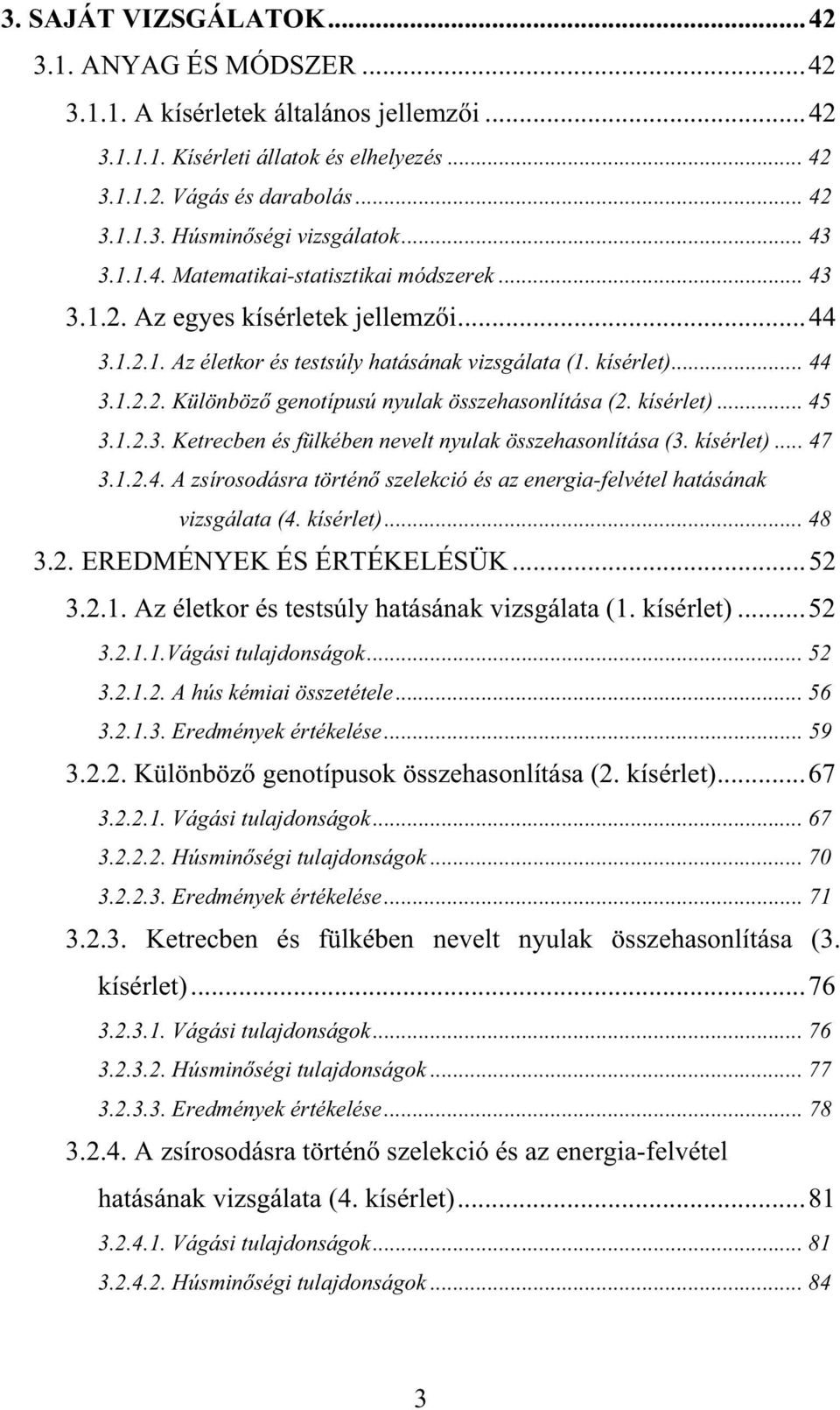 kísérlet)... 45 3.1.2.3. Ketrecben és fülkében nevelt nyulak összehasonlítása (3. kísérlet)... 47 3.1.2.4. A zsírosodásra történ szelekció és az energia-felvétel hatásának vizsgálata (4. kísérlet)... 48 3.