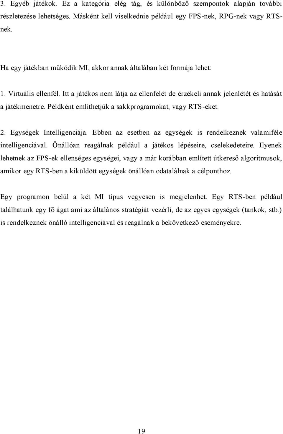 Példként említhetjük a sakkprogramokat, vagy RTS-eket. 2. Egységek Intelligenciája. Ebben az esetben az egységek is rendelkeznek valamiféle intelligenciával.