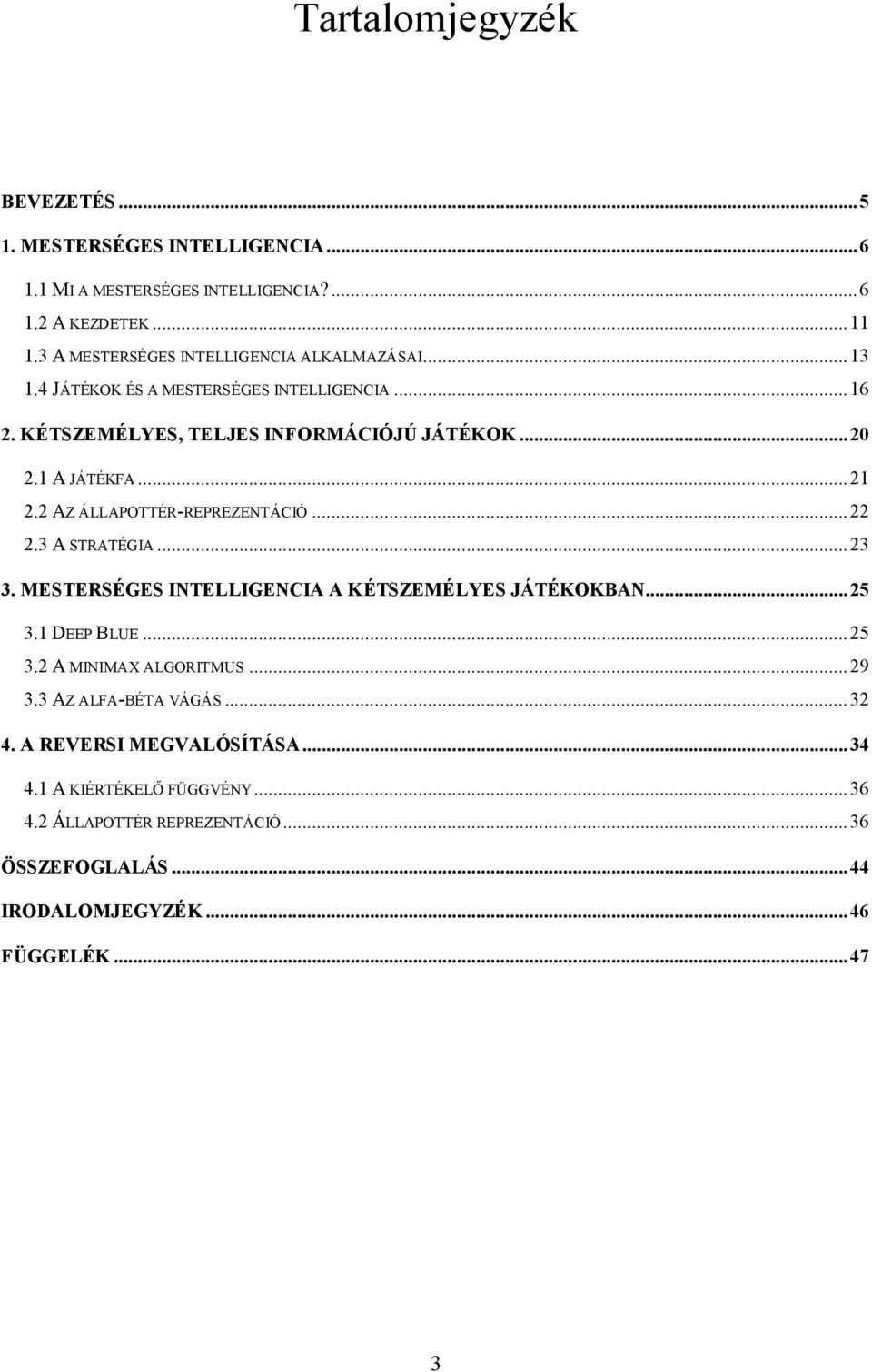 .. 21 2.2 AZ ÁLLAPOTTÉR-REPREZENTÁCIÓ... 22 2.3 A STRATÉGIA... 23 3. MESTERSÉGES INTELLIGENCIA A KÉTSZEMÉLYES JÁTÉKOKBAN... 25 3.1 DEEP BLUE... 25 3.2 A MINIMAX ALGORITMUS.