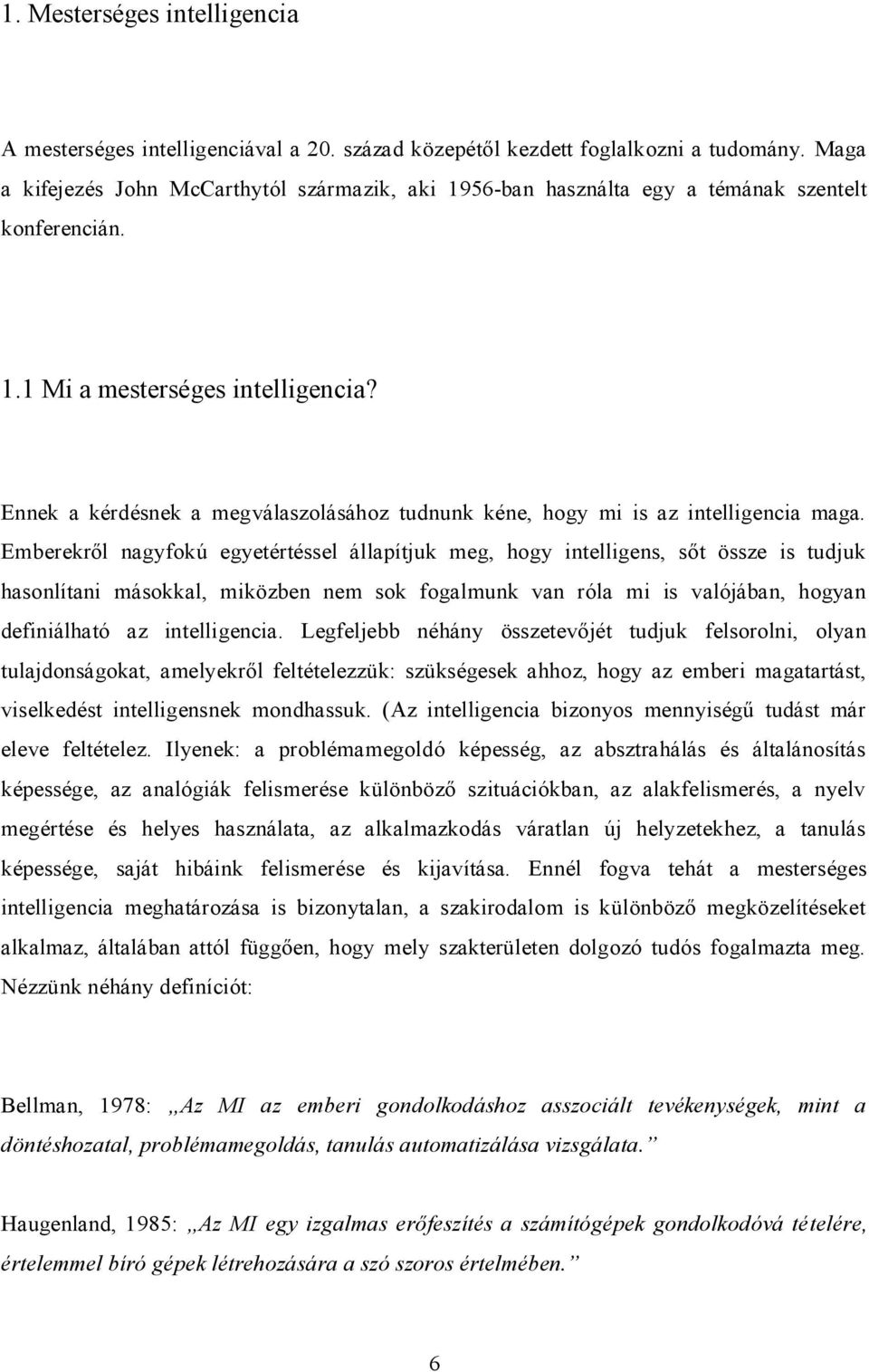 Ennek a kérdésnek a megválaszolásához tudnunk kéne, hogy mi is az intelligencia maga.