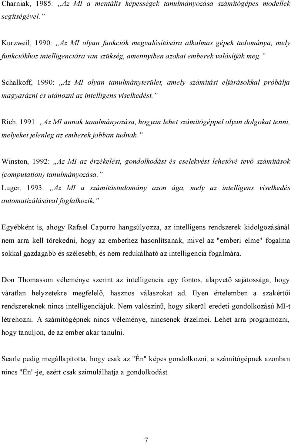 Schalkoff, 199: Az MI olyan tanulmányterület, amely számítási eljárásokkal próbálja magyarázni és utánozni az intelligens viselkedést.