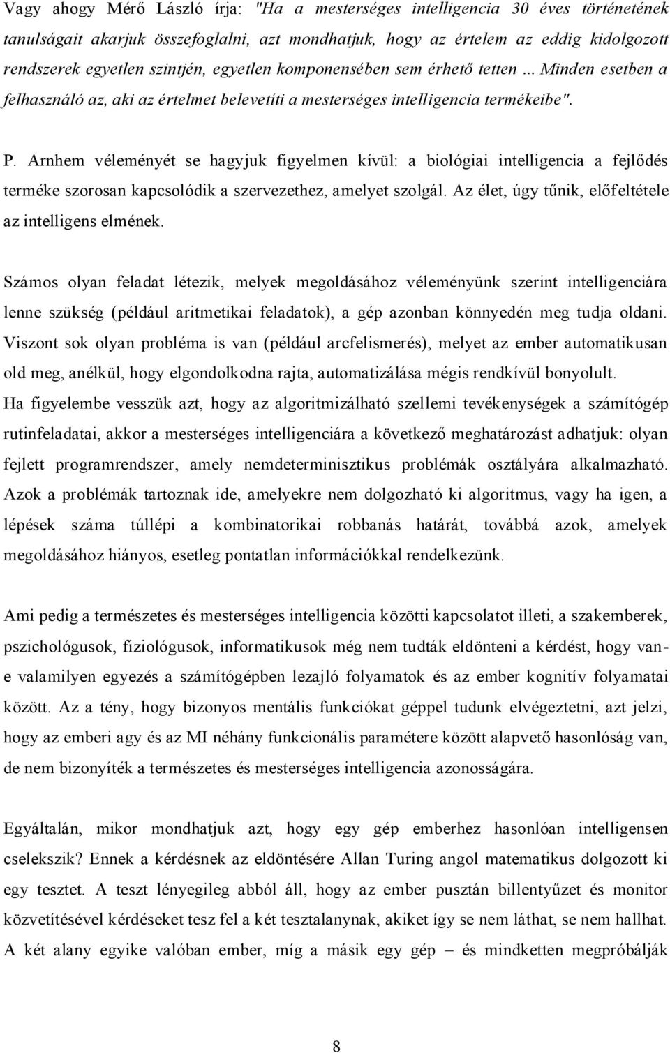 Arnhem véleményét se hagyjuk figyelmen kívül: a biológiai intelligencia a fejlődés terméke szorosan kapcsolódik a szervezethez, amelyet szolgál.