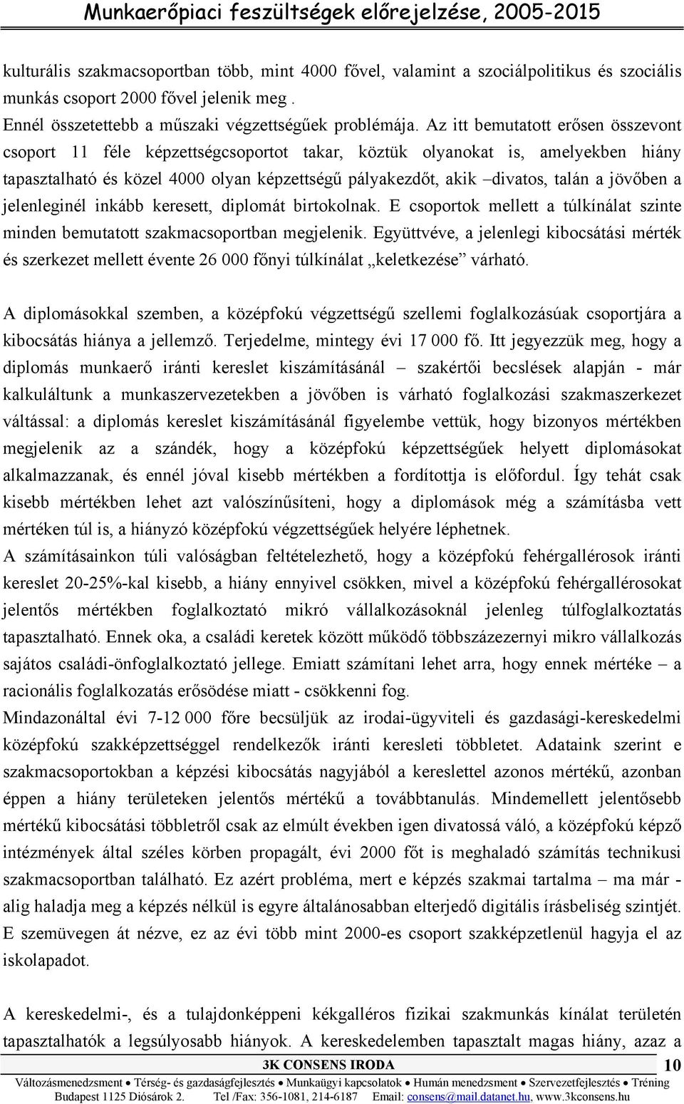 jövőben a jelenleginél inkább keresett, diplomát birtokolnak. E csoportok mellett a túlkínálat szinte minden bemutatott szakmacsoportban megjelenik.