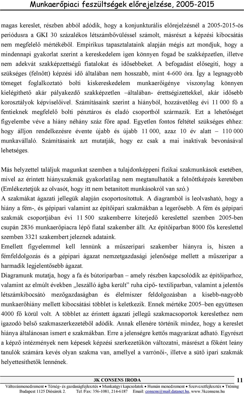 Empirikus tapasztalataink alapján mégis azt mondjuk, hogy a mindennapi gyakorlat szerint a kereskedelem igen könnyen fogad be szakképzetlen, illetve nem adekvát szakképzettségű fiatalokat és