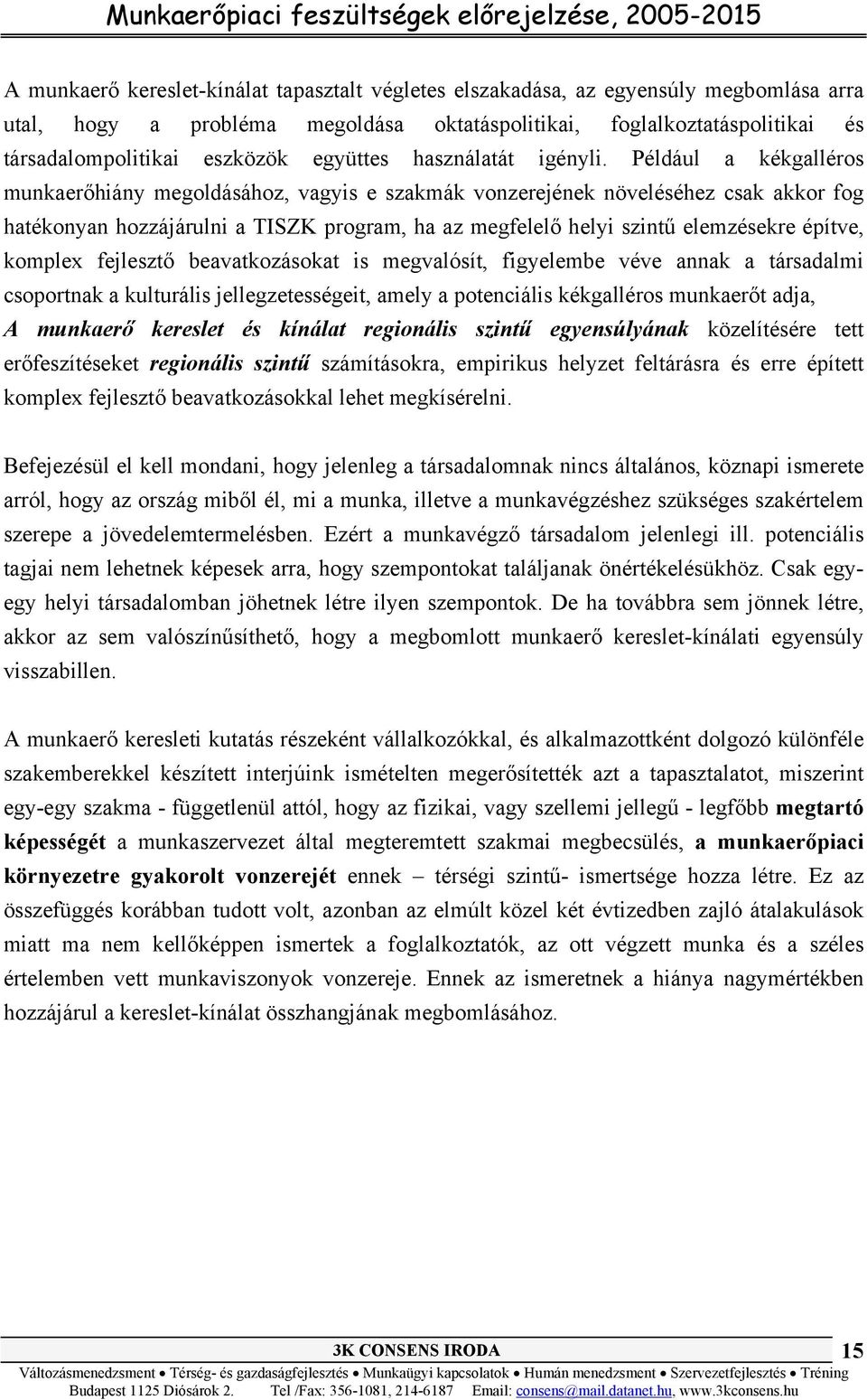 Például a kékgalléros munkaerőhiány megoldásához, vagyis e szakmák vonzerejének növeléséhez csak akkor fog hatékonyan hozzájárulni a TISZK program, ha az megfelelő helyi szintű elemzésekre építve,