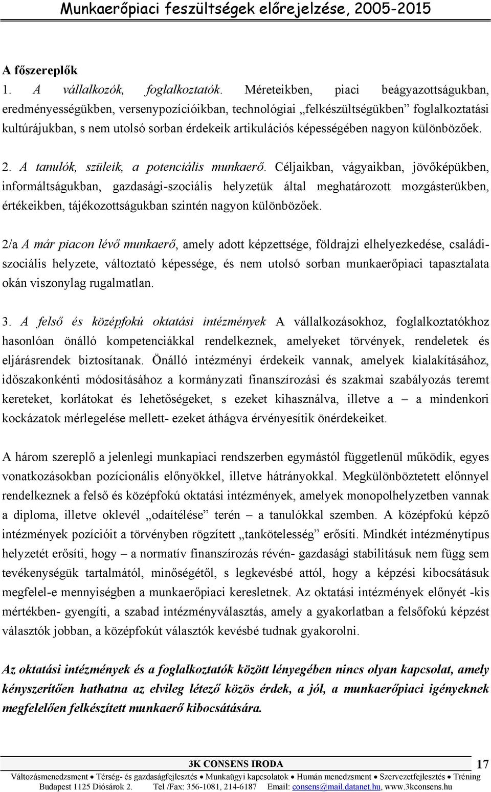 nagyon különbözőek. 2. A tanulók, szüleik, a potenciális munkaerő.