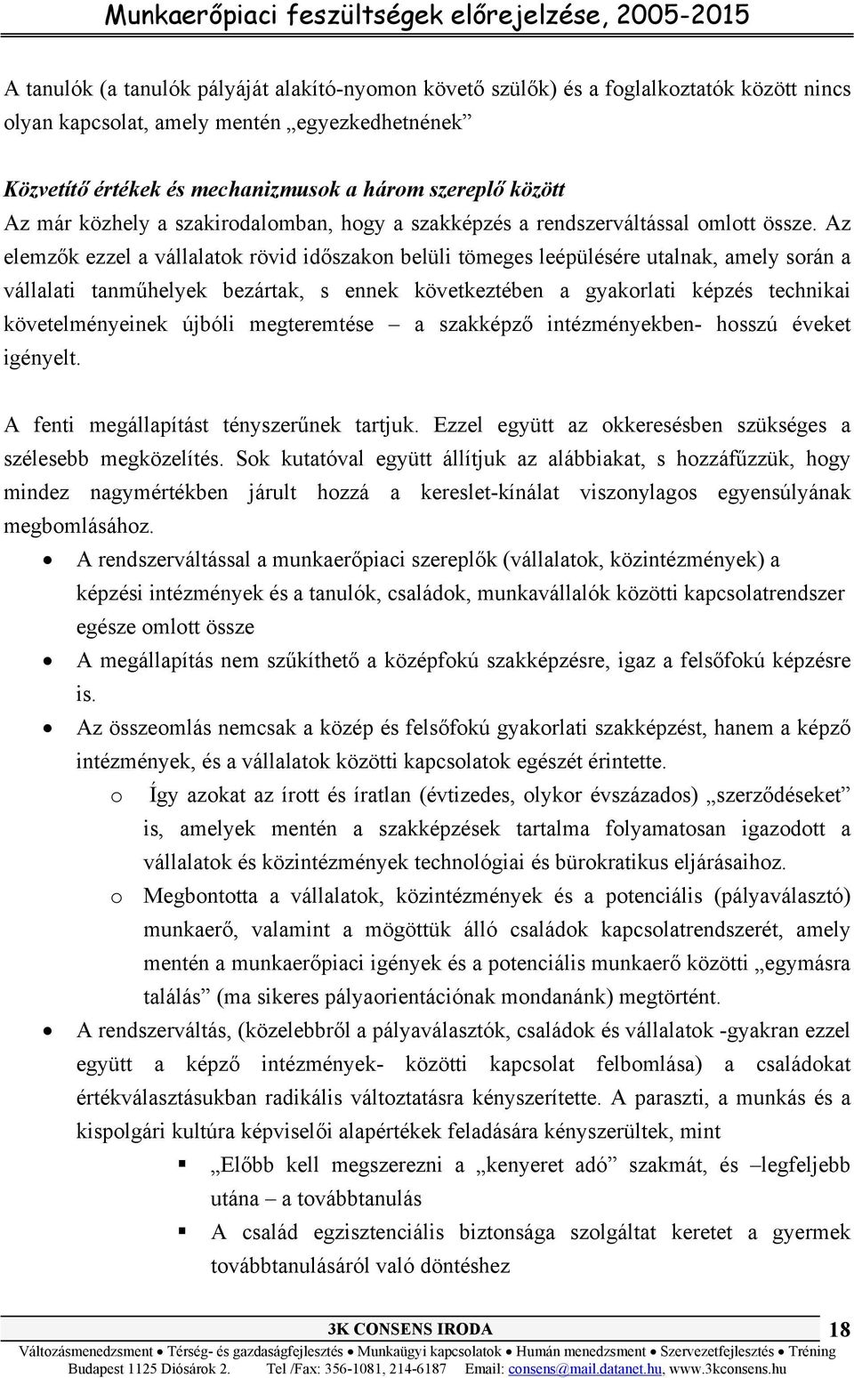 Az elemzők ezzel a vállalatok rövid időszakon belüli tömeges leépülésére utalnak, amely során a vállalati tanműhelyek bezártak, s ennek következtében a gyakorlati képzés technikai követelményeinek