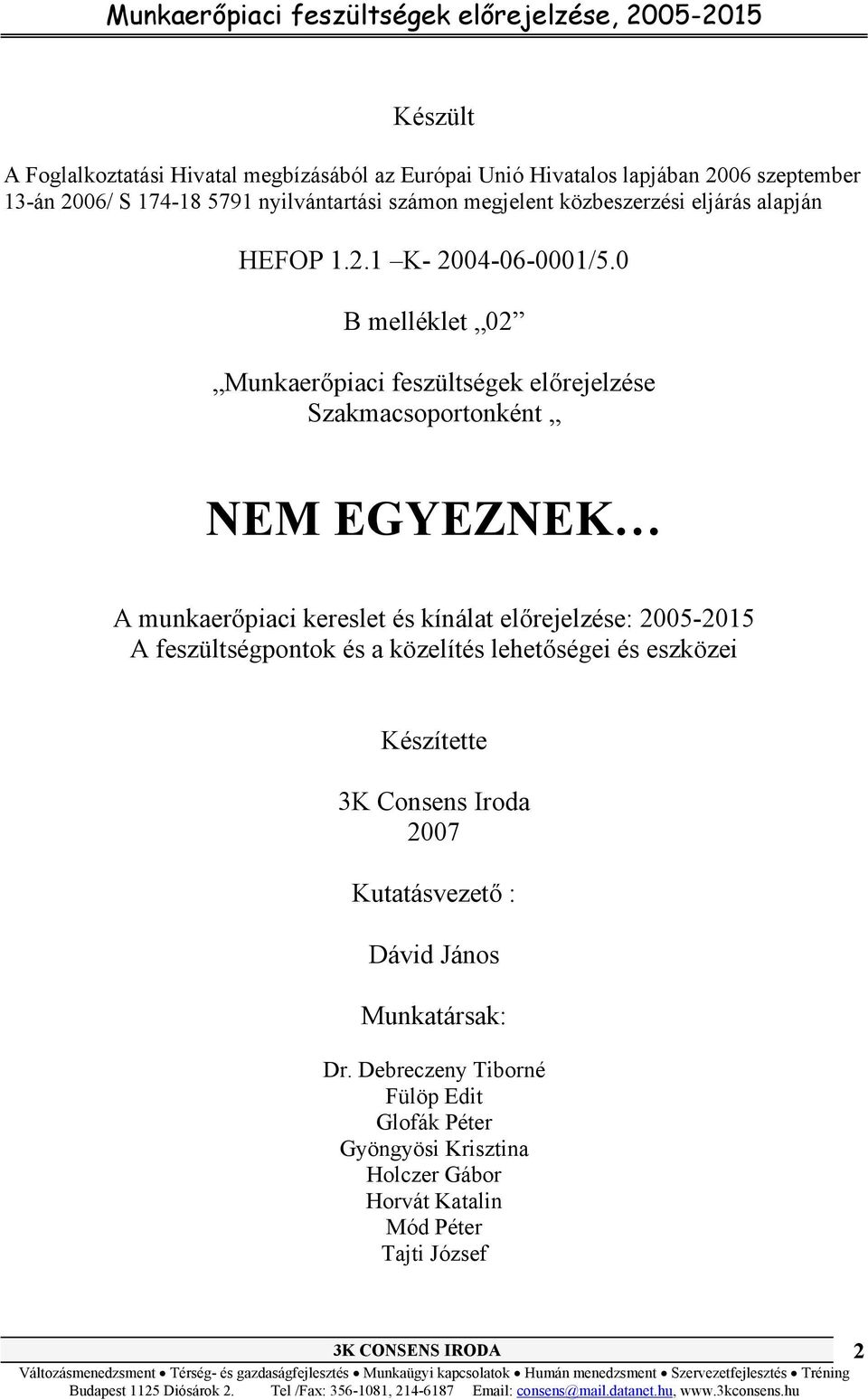 0 B melléklet 02 Munkaerőpiaci feszültségek előrejelzése Szakmacsoportonként NEM EGYEZNEK A munkaerőpiaci kereslet és kínálat előrejelzése: 2005-2015 A