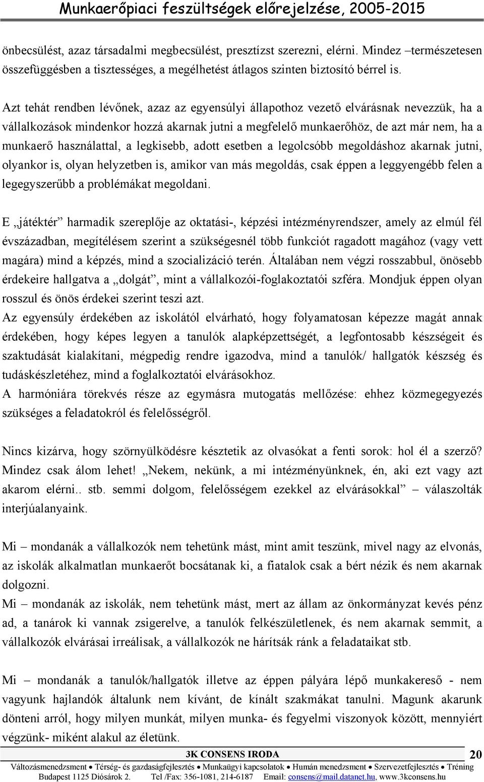 használattal, a legkisebb, adott esetben a legolcsóbb megoldáshoz akarnak jutni, olyankor is, olyan helyzetben is, amikor van más megoldás, csak éppen a leggyengébb felen a legegyszerűbb a