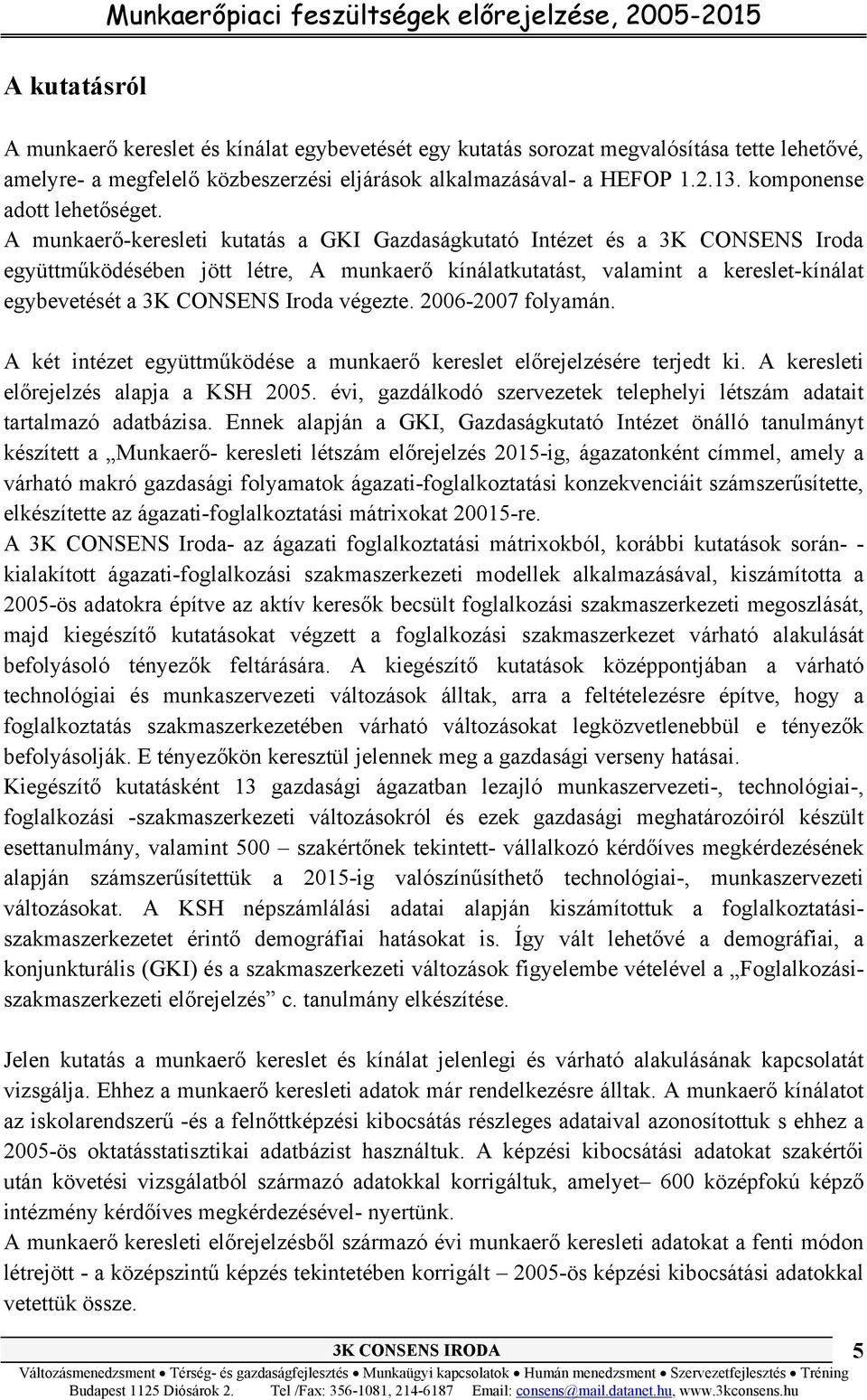 A munkaerő-keresleti kutatás a GKI Gazdaságkutató Intézet és a 3K CONSENS Iroda együttműködésében jött létre, A munkaerő kínálatkutatást, valamint a kereslet-kínálat egybevetését a 3K CONSENS Iroda