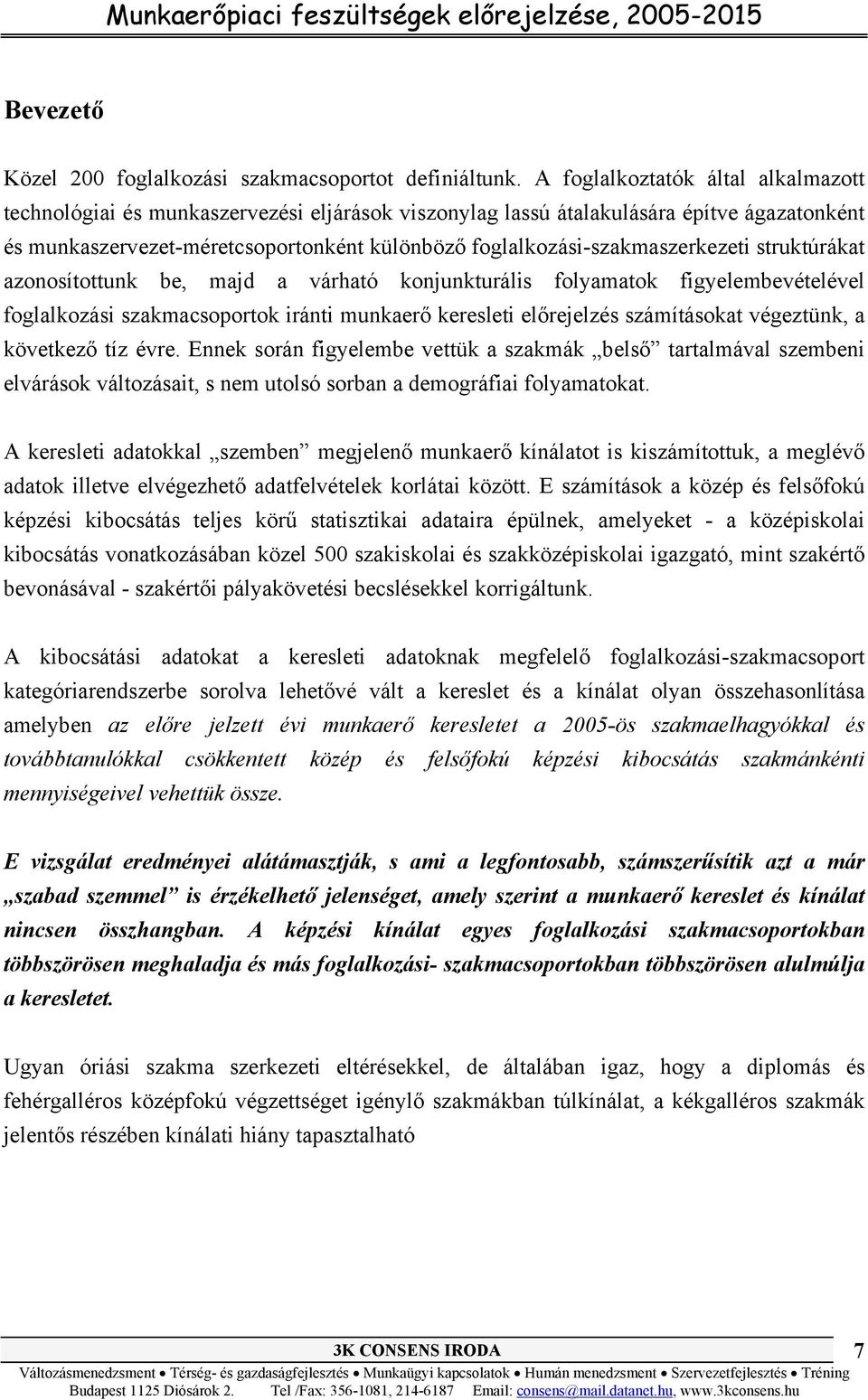 foglalkozási-szakmaszerkezeti struktúrákat azonosítottunk be, majd a várható konjunkturális folyamatok figyelembevételével foglalkozási szakmacsoportok iránti munkaerő keresleti előrejelzés