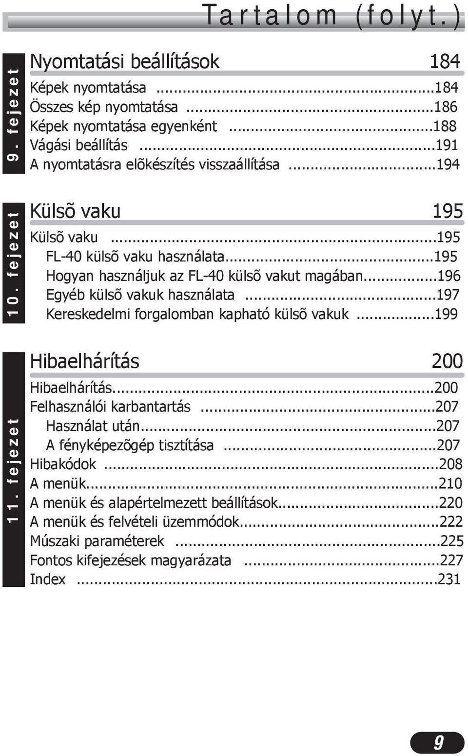 ..196 Egyéb külsõ vakuk használata...197 Kereskedelmi forgalomban kapható külsõ vakuk...199 Hibaelhárítás 200 Hibaelhárítás...200 Felhasználói karbantartás...207 Használat után.