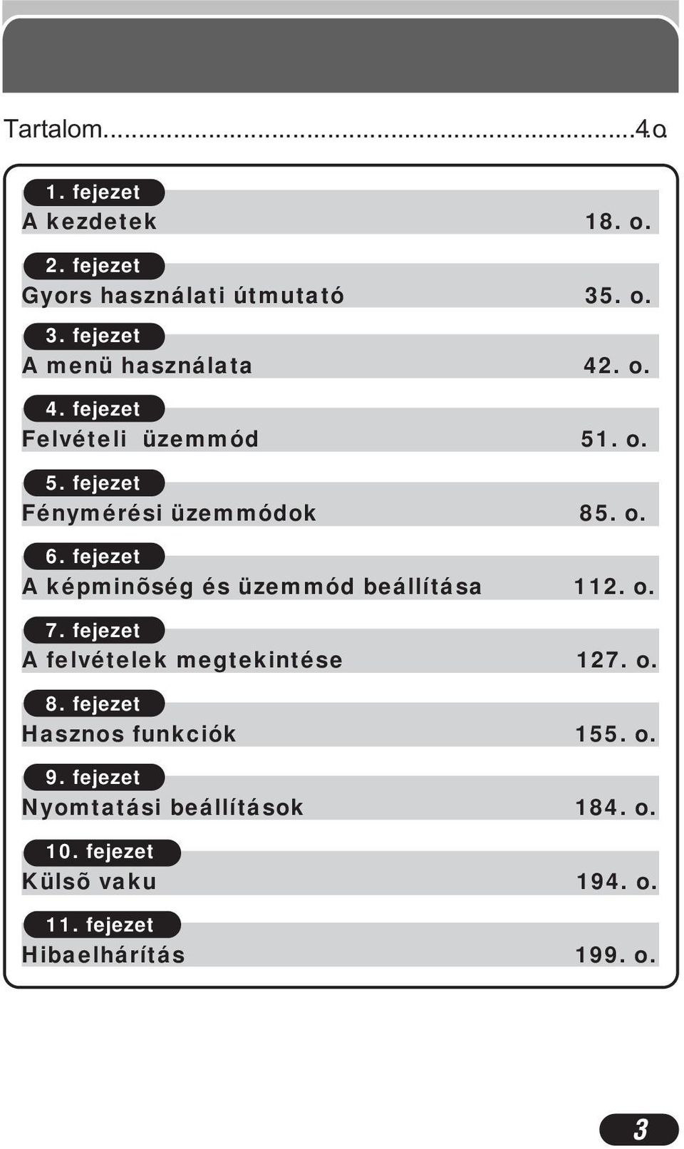 fejezet A ké pminõ sé g é s ü zemmó d beá llí tá sa 112. o. 7. fejezet A felvé telek megtekinté se 127. o. 8.